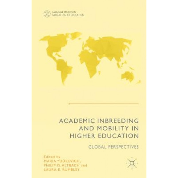 Academic Inbreeding and Mobility in Higher Education: Global Perspectives, Maria Yudkevich (Editor)