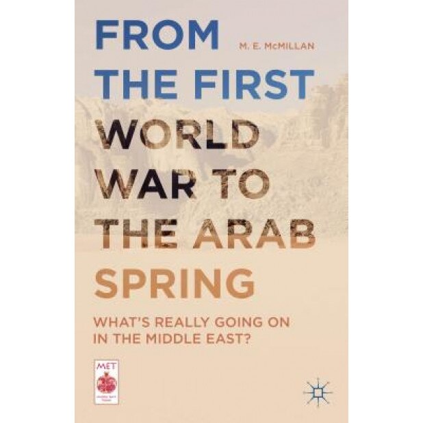 From the First World War to the Arab Spring: What's Really Going on in the Middle East?, M. E. McMillan (Author)
