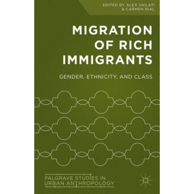 Migration of Rich Immigrants: Gender, Ethnicity and Class, Alex Vailati (Author)
