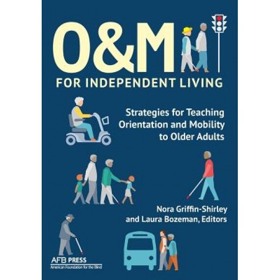 O&m for Independent Living: Strategies for Teaching Orientation and Mobility to Older Adults, Nora Griffin-Shirley (Editor)