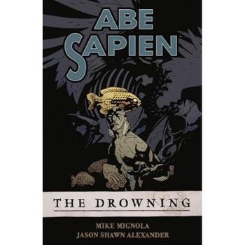 Abe Sapien: The Drowning, Volume 1: The Drowning, Mike Mignola Abe Sapien: The Drowning, Volume 1: The Drowning, Mike Mignola