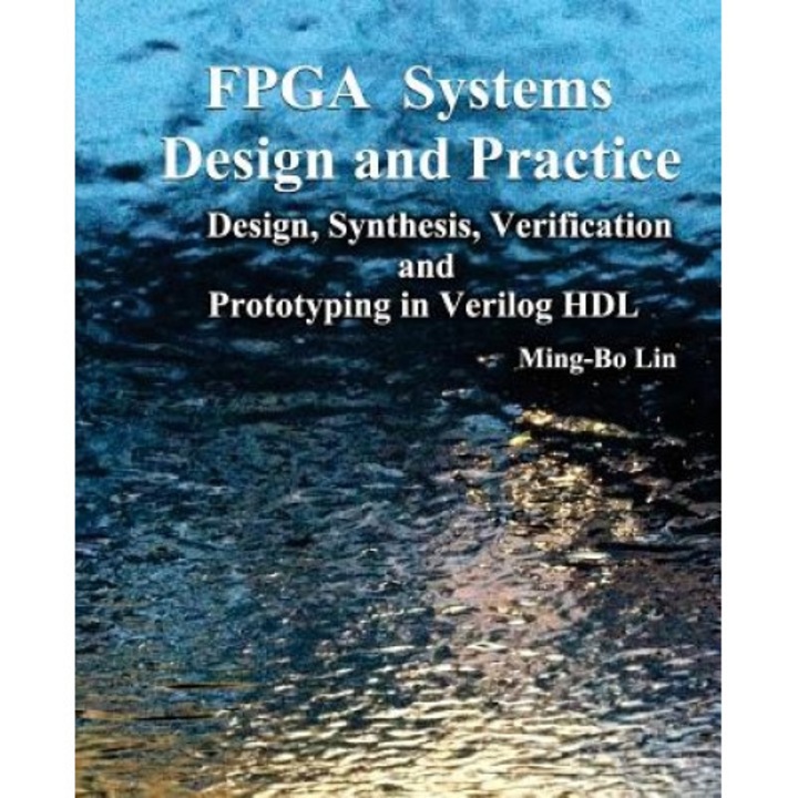 FPGA Systems Design and Practice: Design, Synthesis, Verification, and Prototyping in Verilog Hdl, Ming-Bo Lin (Author)