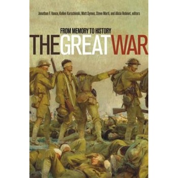 The Great War: From Memory to History, Jonathan F. Vance (Editor) The Great War: From Memory to History, Jonathan F. Vance (Editor)