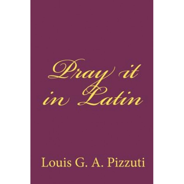 Pray It in Latin, Louis G. a. Pizzuti (Author)