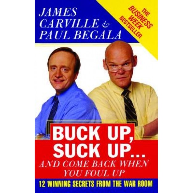 Buck Up, Suck Up . . . and Come Back When You Foul Up: 12 Winning Secrets from the War Room, Paul Begala, James Carville