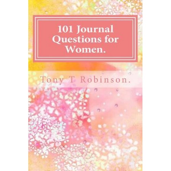 101 Journal Questions for Women., Tony T. Robinson (Author)