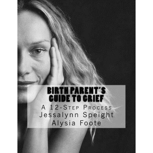 12 Steps for Birth Parent Grief: Navigating the Adoption Grief Process, Mrs Jessalynn Bills Speight (Author)