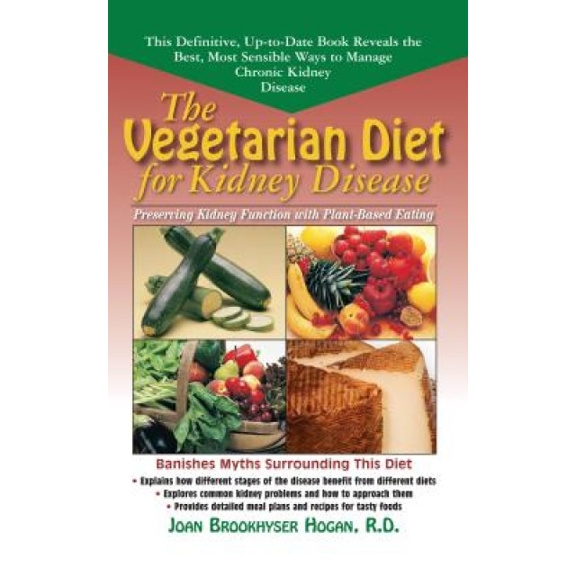 The Vegetarian Diet for Kidney Disease: Preserving Kidney Function with Plant-Based Eating, Joan Brookhyser Hogan