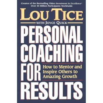 Personal Coaching for Results: How to Mentor and Inspire Others to Amazing Growth - Lou Tice Personal Coaching for Results: How to Mentor and Inspire Others to Amazing Growth - Lou Tice