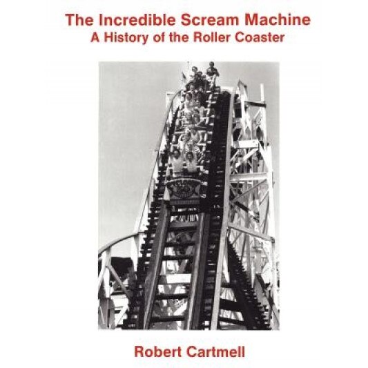 The Incredible Scream Machine: A History of the Roller Coaster, Robert Cartmell (Author)