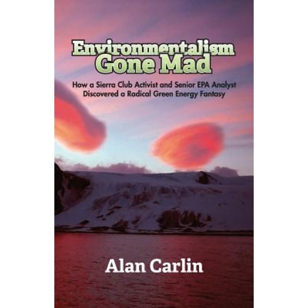 Environmentalism Gone Mad, Alan Carlin (Author)