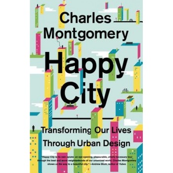 Happy City: Transforming Our Lives Through Urban Design, Charles Montgomery (Author) Happy City: Transforming Our Lives Through Urban Design, Charles Montgomery (Author)