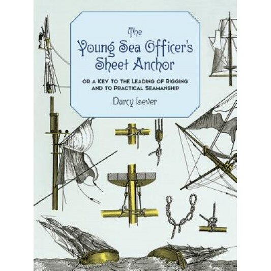 The Young Sea Officer's Sheet Anchor: Or a Key to the Leading of Rigging and to Practical Seamanship, Darcy Lever