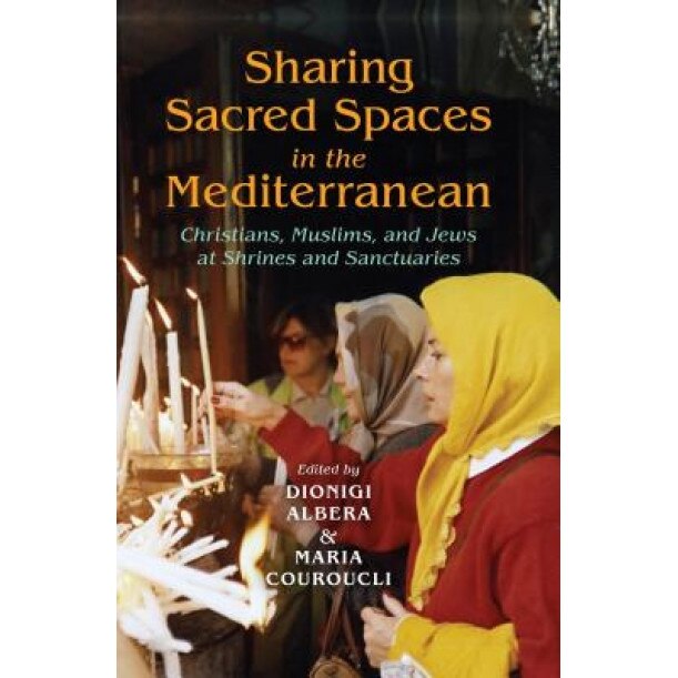 Sharing Sacred Spaces in the Mediterranean: Christians, Muslims, and Jews at Shrines and Sanctuaries, Dionigi Albera (Editor)