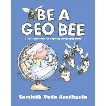 Be a Geo Bee: 1,575 Questions for Aspiring Geography Bees, Sumhith Veda Aradhyula (Author) Be a Geo Bee: 1,575 Questions for Aspiring Geography Bees, Sumhith Veda Aradhyula (Author)