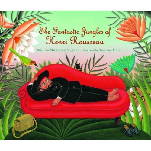 The Fantastic Jungles of Henri Rousseau, Michelle Markel (Author)