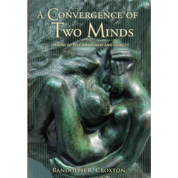 A Convergence of Two Minds: Origins of Self-Awareness and Identity - Randolph R. Croxton (Author)