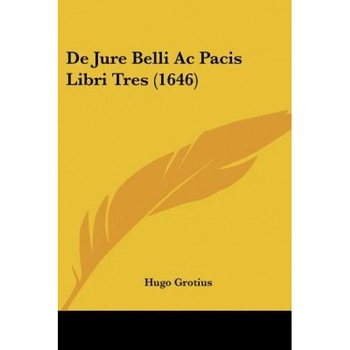 De Jure Belli AC Pacis Libri Tres (1646), Hugo Grotius (Author) De Jure Belli AC Pacis Libri Tres (1646), Hugo Grotius (Author)