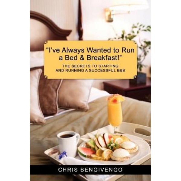 I've Always Wanted to Run a Bed & Breakfast - Chris Bengivengo (Author)