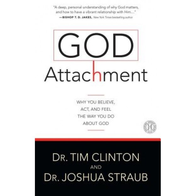 God Attachment: Why You Believe, ACT, and Feel the Way You Do about God, Tim Clinton (Author)