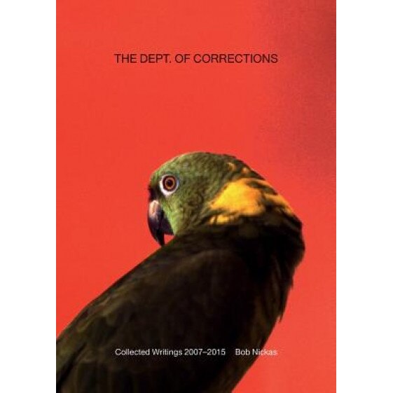 The Dept. of Corrections: Collected Writings 2007-2015 by Bob Nickas, Bob Nickas (Author)