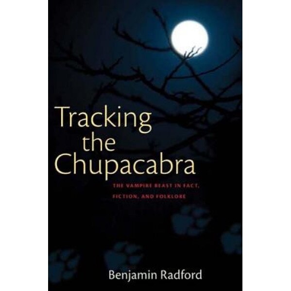 Tracking the Chupacabra: The Vampire Beast in Fact, Fiction, and Folklore, Benjamin Radford (Author)