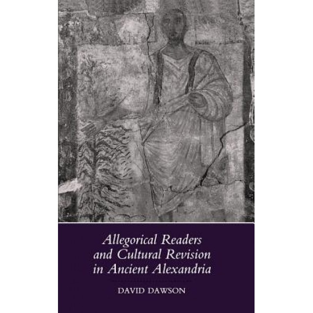 Allegorical Readers and Cultural Revision in Ancient Alexandria, David Dawson (Author)