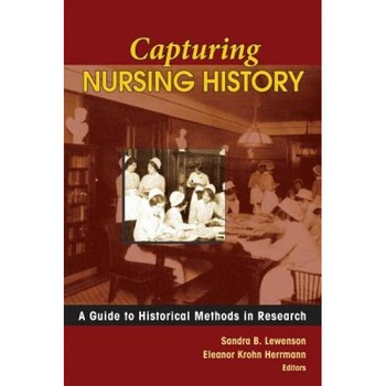 Capturing Nursing History: A Guide to Historical Methods in Research, Sandra B. Lewenson (Editor) Capturing Nursing History: A Guide to Historical Methods in Research, Sandra B. Lewenson (Editor)