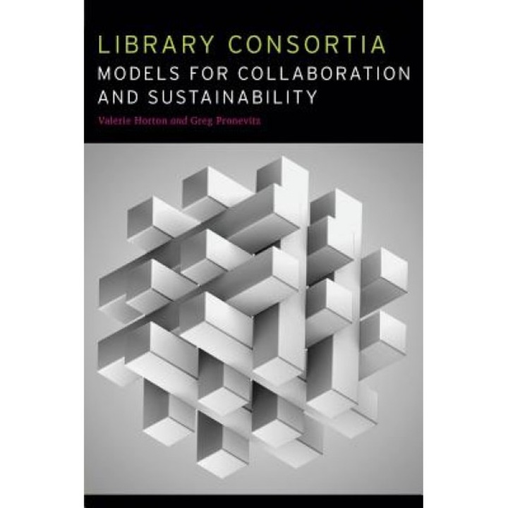 Library Consortia: Models for Collaboration and Sustainability, Valerie Horton (Editor)