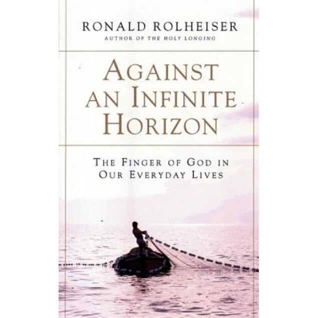 Against an Infinite Horizon: The Finger of God in Our Everyday Lives, Ronald Rolheiser