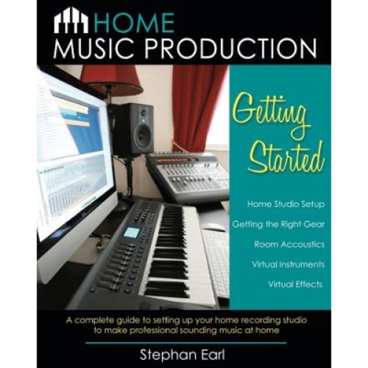 Home Music Production: Getting Started: A Complete Guide to Setting Up Your Home Recording Studio to Make Professional Sounding Music at Home, Stephan Earl (Author)