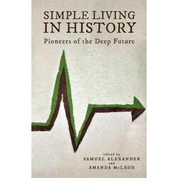 Simple Living in History: Pioneers of the Deep Future, Samuel Alexander (Author)