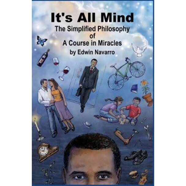It's All Mind: The Simplified Philosophy of a Course in Miracles, Edwin Navarro (Author)