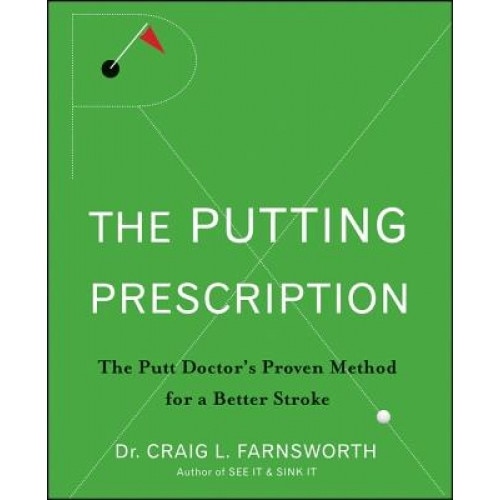 The Putting Prescription: The Putt Doctor's Proven Method for a Better Stroke, Craig L. Farnsworth (Author)
