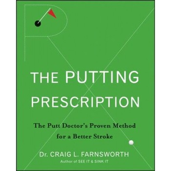 The Putting Prescription: The Putt Doctor's Proven Method for a Better Stroke, Craig L. Farnsworth (Author) The Putting Prescription: The Putt Doctor's Proven Method for a Better Stroke, Craig L. Farnsworth (Author)