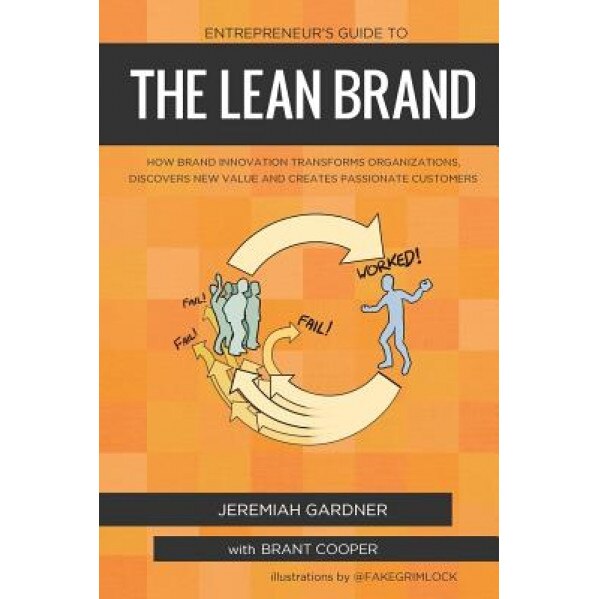 Entrepreneur's Guide to the Lean Brand: How Brand Innovation Builds Passion, Transforms Organizations and Creates Value - Jeremiah Gardner (Author)