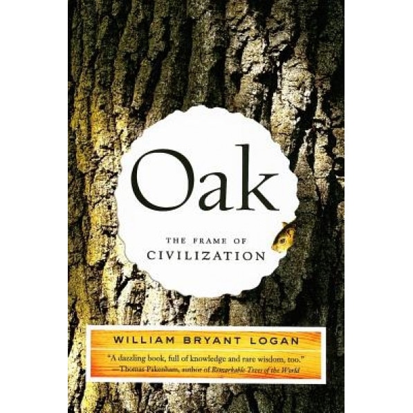 Oak: The Frame of Civilization, William Bryant Logan