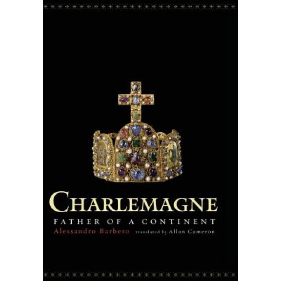 Charlemagne: Father of a Continent, Alessandro Barbero (Author)