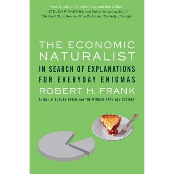 The Economic Naturalist: In Search of Explanations for Everyday Enigmas - Robert H. Frank