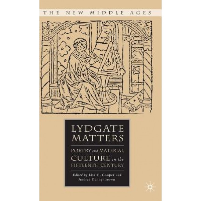 Lydgate Matters: Poetry and Material Culture in the Fifteenth Century, Lisa H. Cooper (Editor)