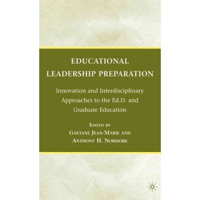 Educational Leadership Preparation: Innovation and Interdisciplinary Approaches to the Ed.D. and Graduate Education,