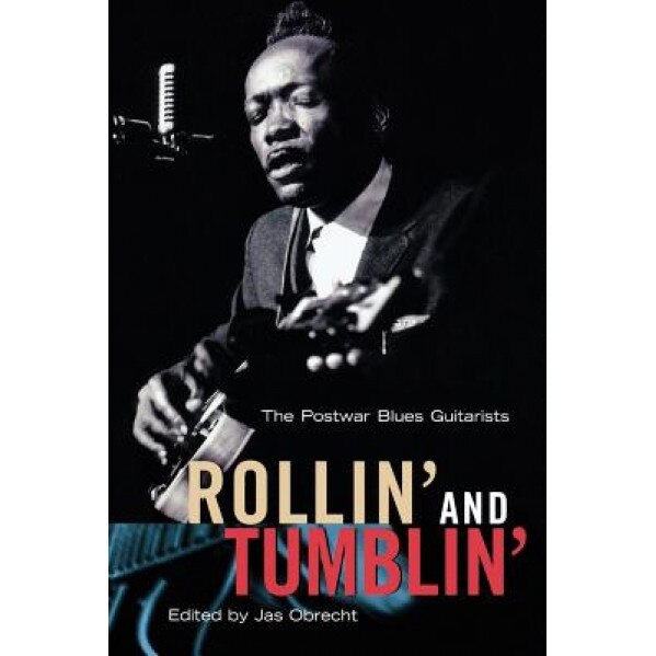 Rollin' and Tumblin': The Postwar Blues Guitarists, Jas Obrecht (Editor)
