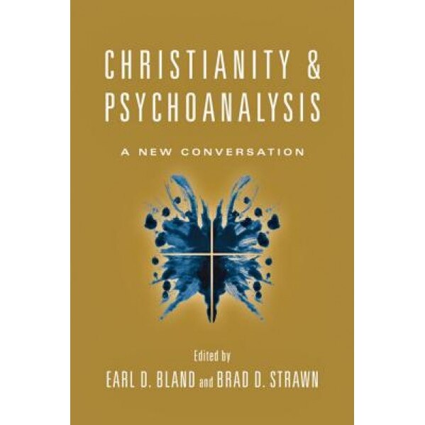 Christianity & Psychoanalysis: A New Conversation, Earl D. Bland (Editor)