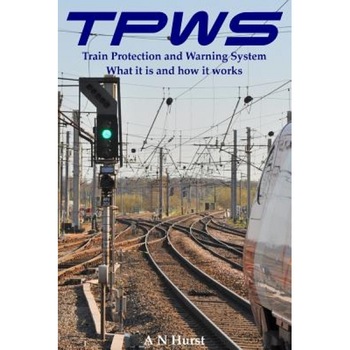 Tpws Train Protection and Warning System. What It Is and How It Works, A. N. Hurst (Author) Tpws Train Protection and Warning System. What It Is and How It Works, A. N. Hurst (Author)