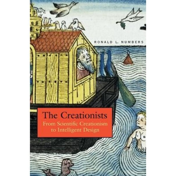 The Creationists: From Scientific Creationism to Intelligent Design, Ronald L. Numbers