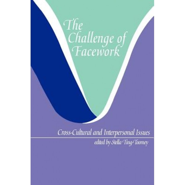 Challenge of Facework: Cross-Cultural and Interpersonal Issues - Stella Ting-Toomey (Editor)