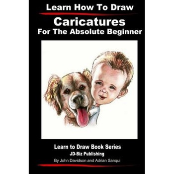 Learn How to Draw Caricatures for the Absolute Beginner, John Davidson (Author) Learn How to Draw Caricatures for the Absolute Beginner, John Davidson (Author)