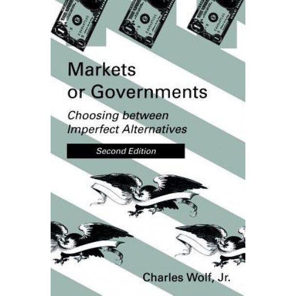 Markets or Governments, 2nd Edition: Choosing Between Imperfect Alternatives - Charles, Jr. Wolf (Author)