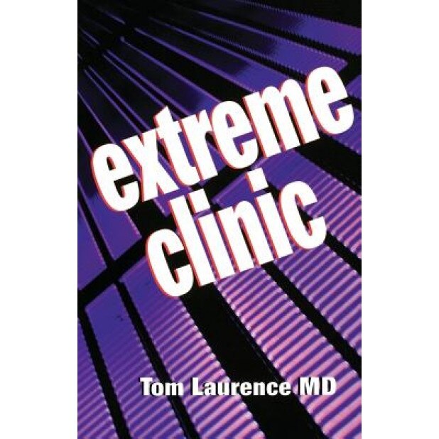 Extreme Clinic: An Outpatient Doctor's Guide to the Perfect 7 Minute Visit - Thomas N. Laurence (Author)