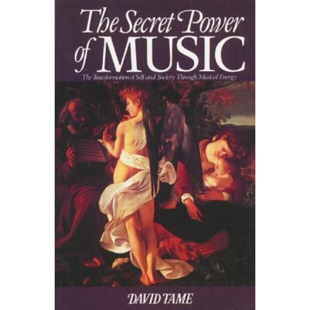 The Secret Power of Music: The Transformation of Self and Society Through Musical Energy, David Tame